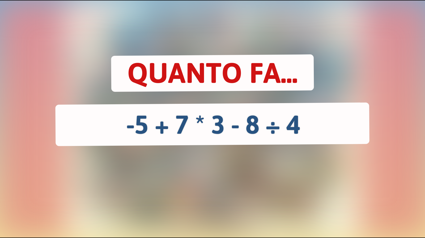 Scopri la risposta che solo il 2% delle persone riesce a calcolare subito: quanto fa -5 + 7 * 3 - 8 ÷ 4? Sei tra i geni della matematica?"